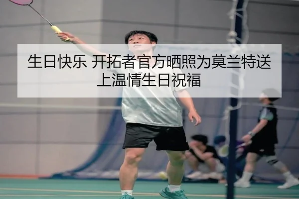 生日快乐 开拓者官方晒照为莫兰特送上温情生日祝福